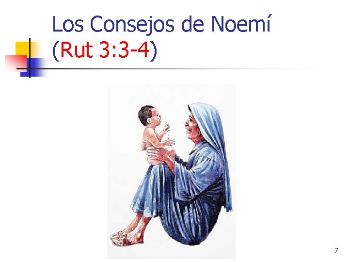 Los Consejos de Noemí (Rut 3: 3 -4) 7 