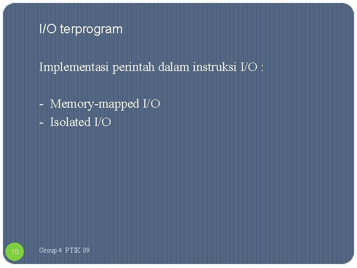 I/O terprogram Implementasi perintah dalam instruksi I/O : - Memory-mapped I/O - Isolated I/O