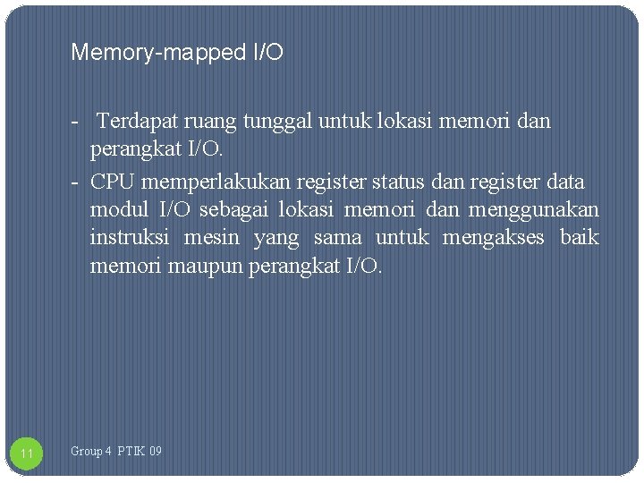 Memory-mapped I/O - Terdapat ruang tunggal untuk lokasi memori dan perangkat I/O. - CPU