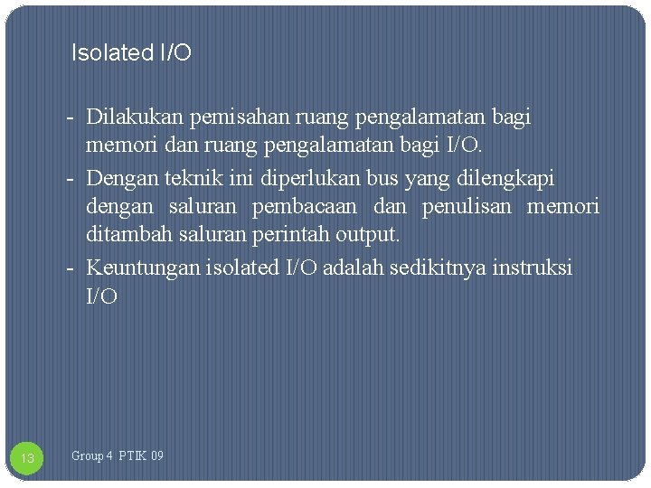 Isolated I/O - Dilakukan pemisahan ruang pengalamatan bagi memori dan ruang pengalamatan bagi I/O.