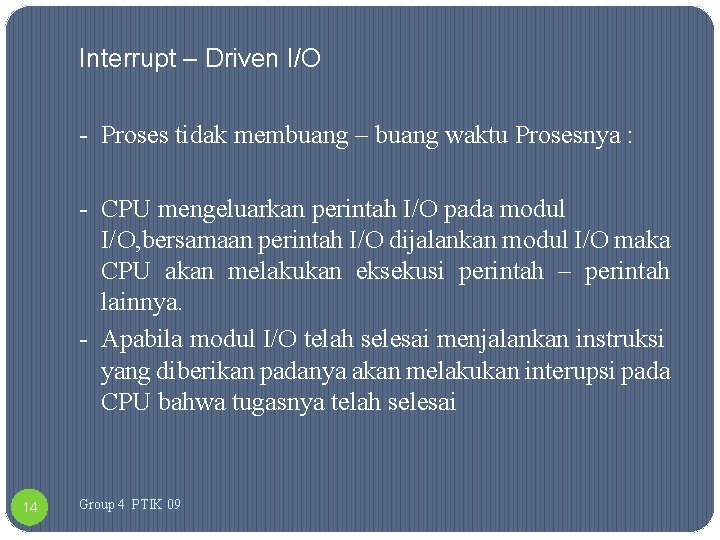 Interrupt – Driven I/O - Proses tidak membuang – buang waktu Prosesnya : -