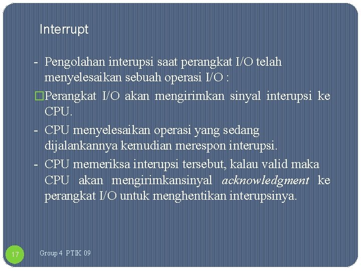 Interrupt - Pengolahan interupsi saat perangkat I/O telah menyelesaikan sebuah operasi I/O : �Perangkat