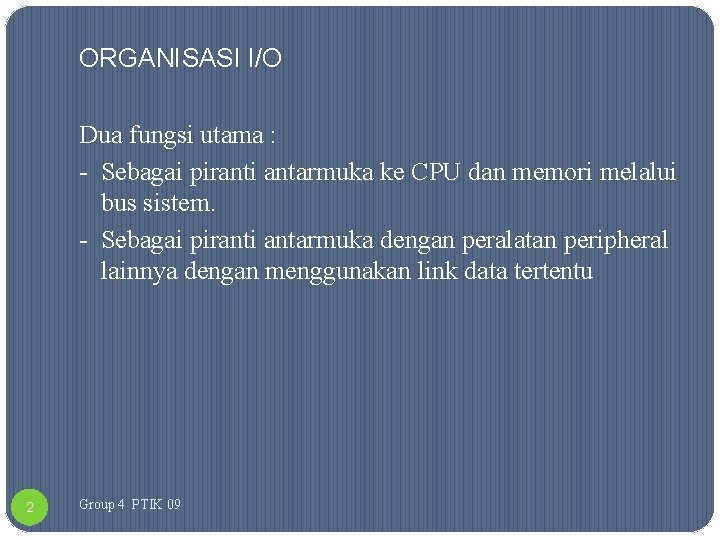 ORGANISASI I/O Dua fungsi utama : - Sebagai piranti antarmuka ke CPU dan memori