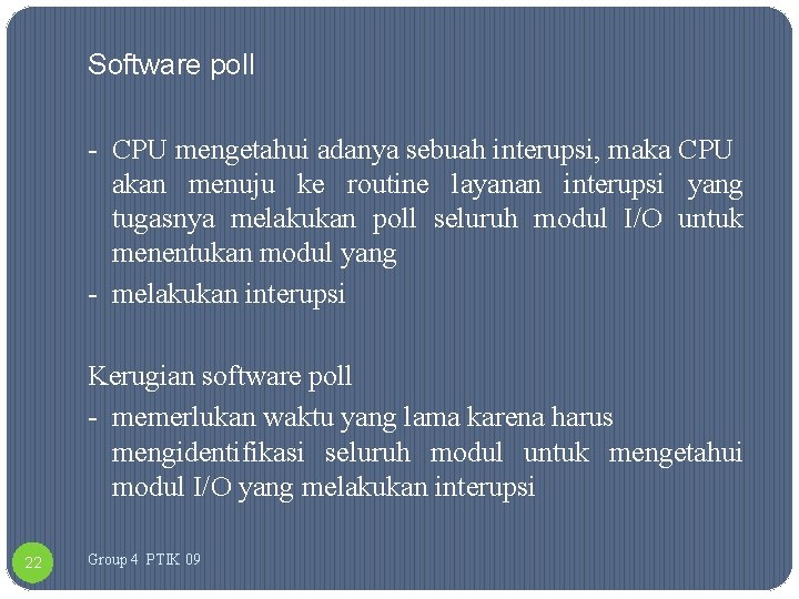 Software poll - CPU mengetahui adanya sebuah interupsi, maka CPU akan menuju ke routine