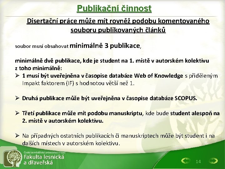 Publikační činnost Disertační práce může mít rovněž podobu komentovaného souboru publikovaných článků soubor musí