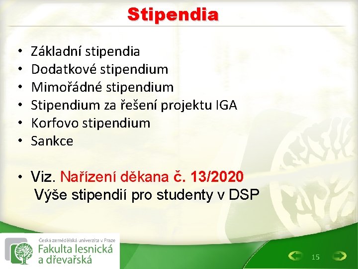 Stipendia • • • Základní stipendia Dodatkové stipendium Mimořádné stipendium Stipendium za řešení projektu