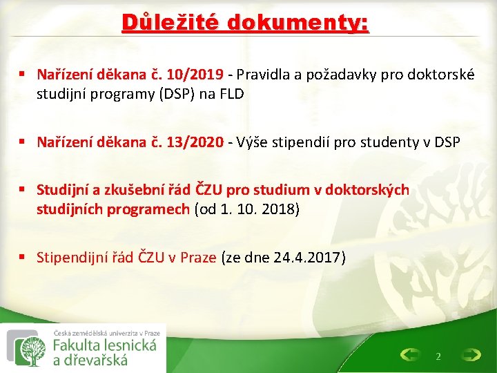 Důležité dokumenty: § Nařízení děkana č. 10/2019 - Pravidla a požadavky pro doktorské studijní