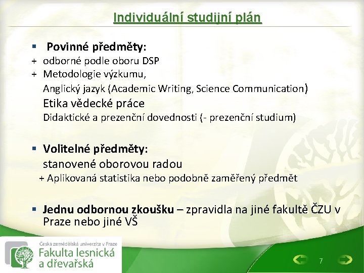 Individuální studijní plán § Povinné předměty: + odborné podle oboru DSP + Metodologie výzkumu,