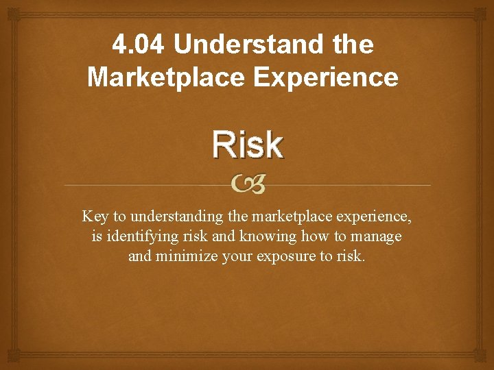 4. 04 Understand the Marketplace Experience Risk Key to understanding the marketplace experience, is