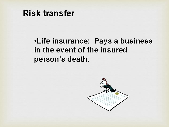 Risk transfer • Life insurance: Pays a business in the event of the insured