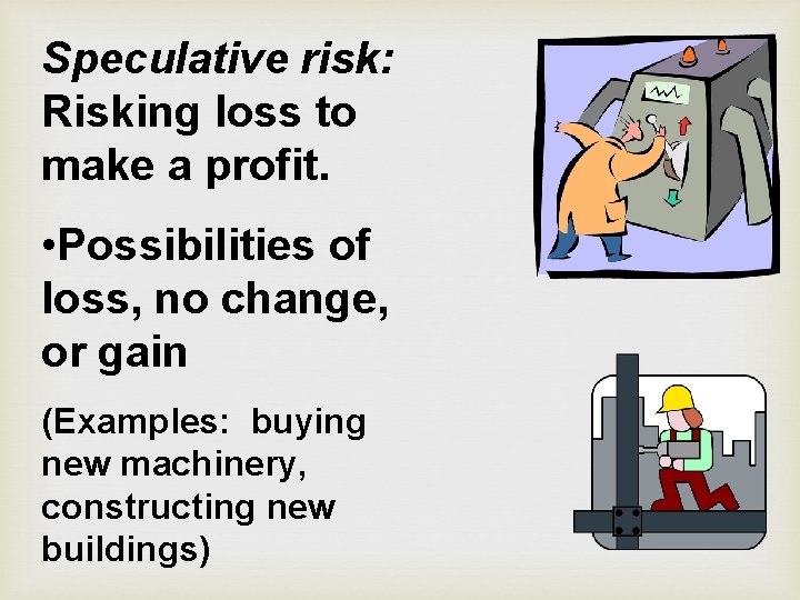 Speculative risk: Risking loss to make a profit. • Possibilities of loss, no change,