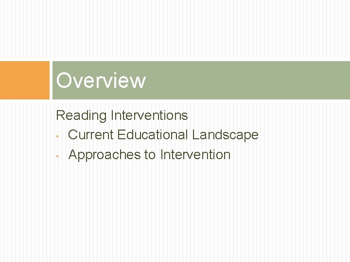 Overview Reading Interventions • Current Educational Landscape • Approaches to Intervention 