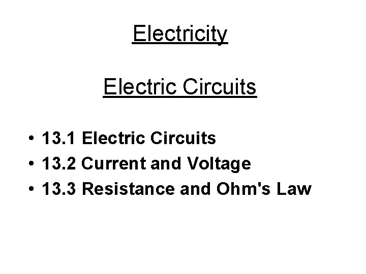 Electricity Electric Circuits • 13. 1 Electric Circuits • 13. 2 Current and Voltage