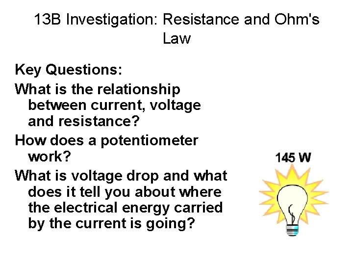 13 B Investigation: Resistance and Ohm's Law Key Questions: What is the relationship between