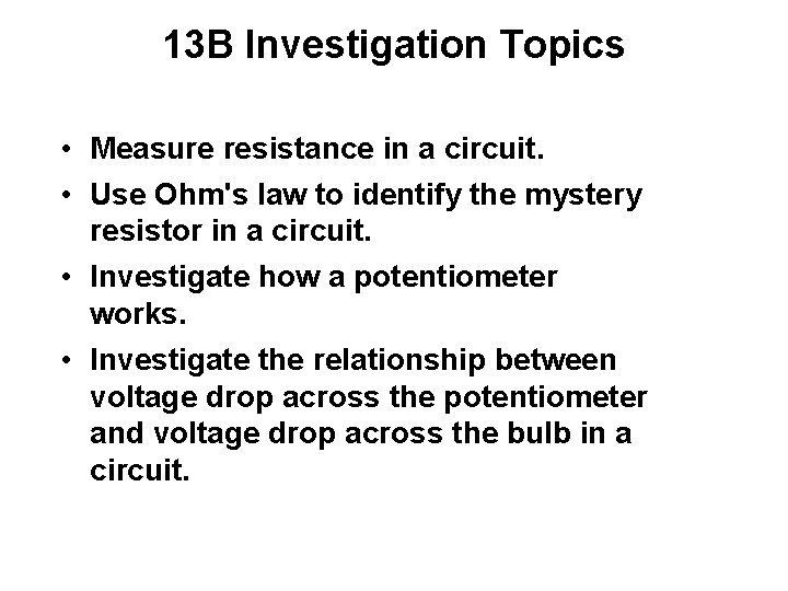 13 B Investigation Topics • Measure resistance in a circuit. • Use Ohm's law