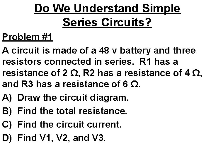 Do We Understand Simple Series Circuits? Problem #1 A circuit is made of a