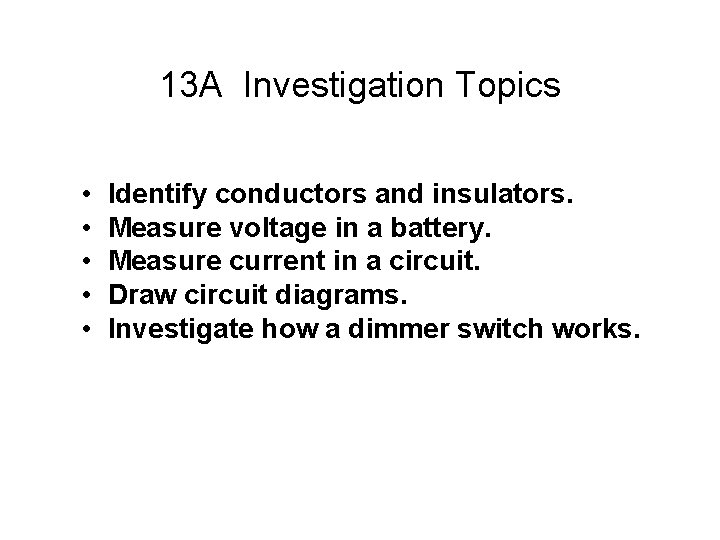 13 A Investigation Topics • • • Identify conductors and insulators. Measure voltage in