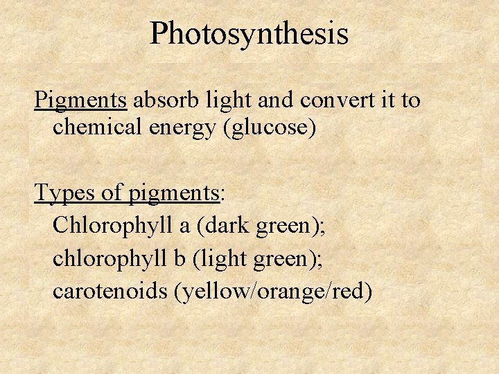 Photosynthesis Pigments absorb light and convert it to chemical energy (glucose) Types of pigments: