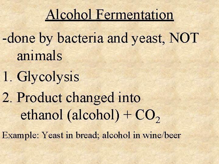 Alcohol Fermentation -done by bacteria and yeast, NOT animals 1. Glycolysis 2. Product changed