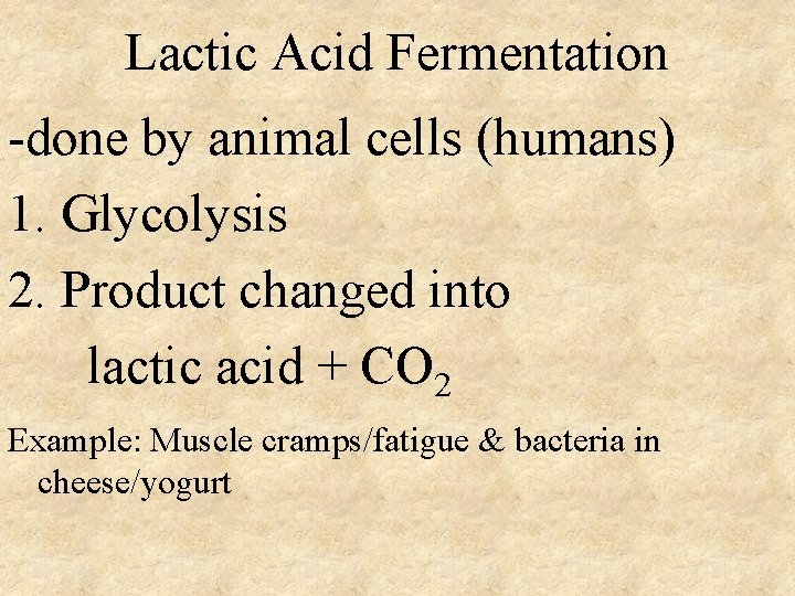 Lactic Acid Fermentation -done by animal cells (humans) 1. Glycolysis 2. Product changed into