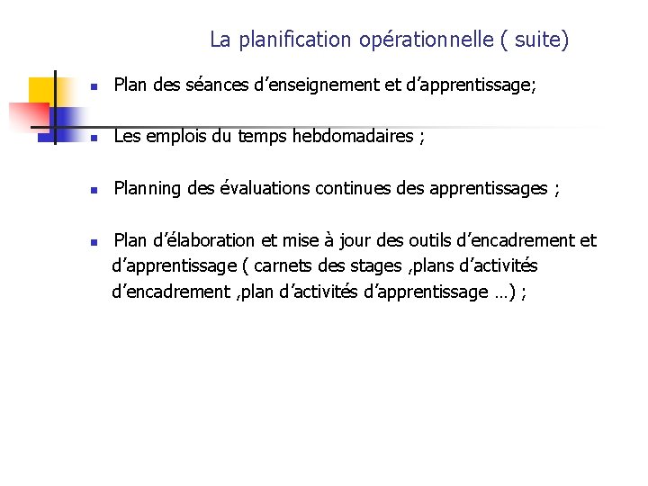 La planification opérationnelle ( suite) n Plan des séances d’enseignement et d’apprentissage; n Les