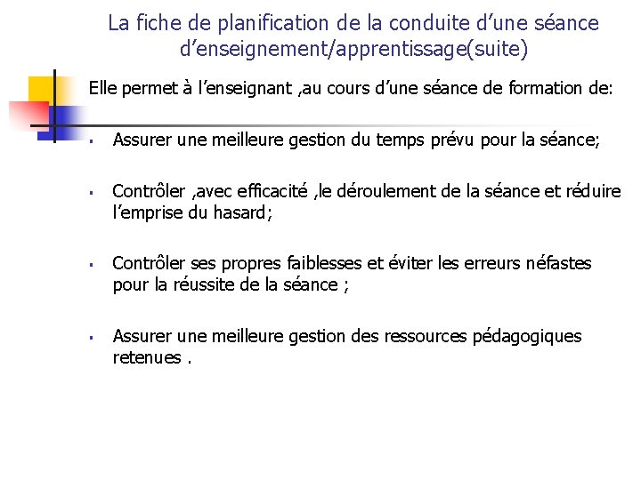 La fiche de planification de la conduite d’une séance d’enseignement/apprentissage(suite) Elle permet à l’enseignant