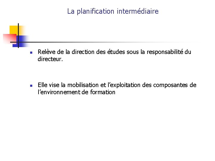 La planification intermédiaire n n Relève de la direction des études sous la responsabilité