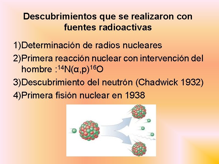 Descubrimientos que se realizaron con fuentes radioactivas 1)Determinación de radios nucleares 2)Primera reacción nuclear