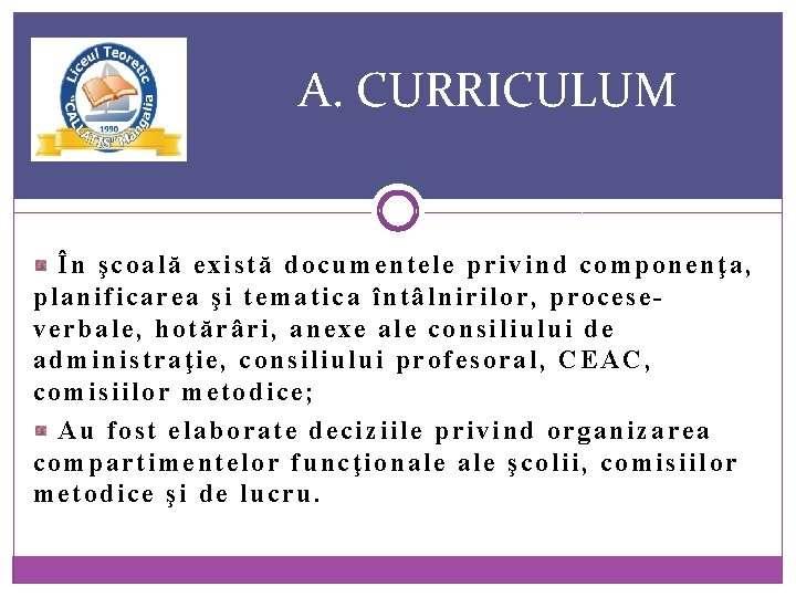 A. CURRICULUM În şcoală există documentele privind componenţa, planificarea şi tematica întâlnirilor, proceseverbale, hotărâri,