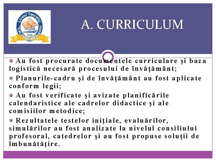 A. CURRICULUM Au fost procurate documentele curriculare şi baza logistică necesară procesului de învăţământ;