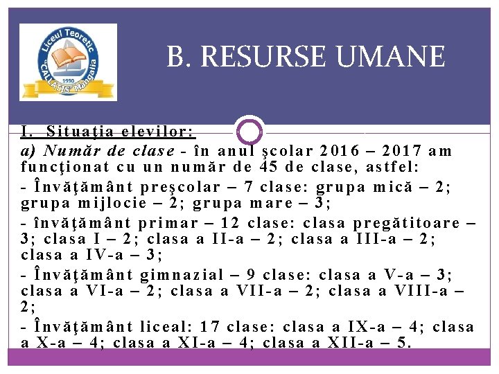 B. RESURSE UMANE I. Situaţia elevilor: a) Număr de clase - în anul şcolar