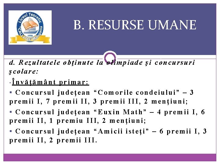 B. RESURSE UMANE d. Rezultatele obţinute la olimpiade şi concursuri şcolare: -Învăţământ primar: §