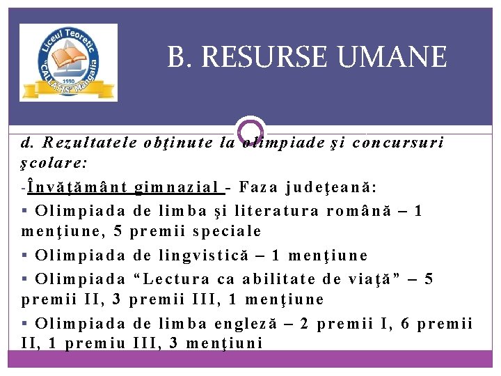 B. RESURSE UMANE d. Rezultatele obţinute la olimpiade şi concursuri şcolare: -Învăţământ gimnazial -