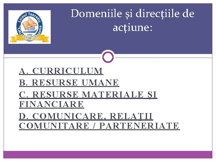 Domeniile şi direcţiile de acţiune: A. CURRICULUM B. RESURSE UMANE C. RESURSE MATERIALE ŞI