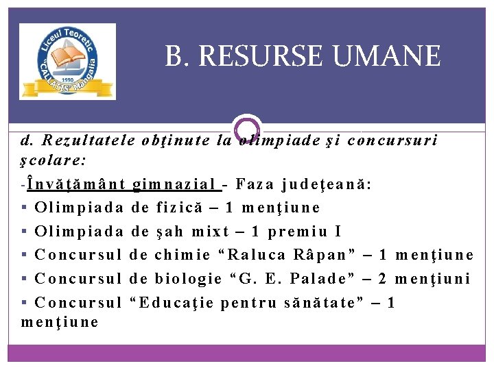 B. RESURSE UMANE d. Rezultatele obţinute la olimpiade şi concursuri şcolare: -Învăţământ gimnazial -