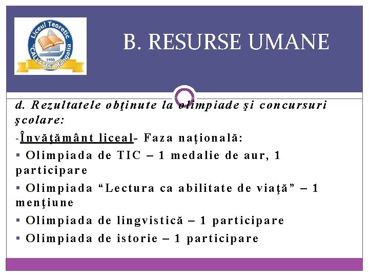 B. RESURSE UMANE d. Rezultatele obţinute la olimpiade şi concursuri şcolare: -Învăţământ liceal- Faza