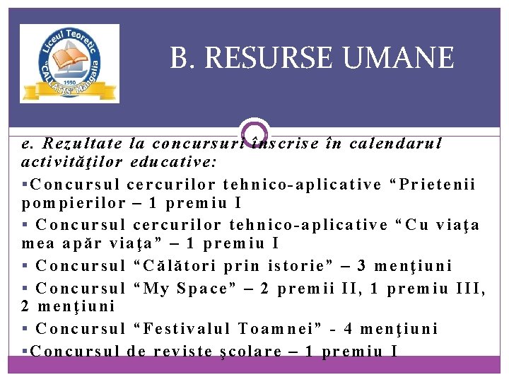 B. RESURSE UMANE e. Rezultate la concursuri înscrise în calendarul activităţilor educative: §Concursul cercurilor
