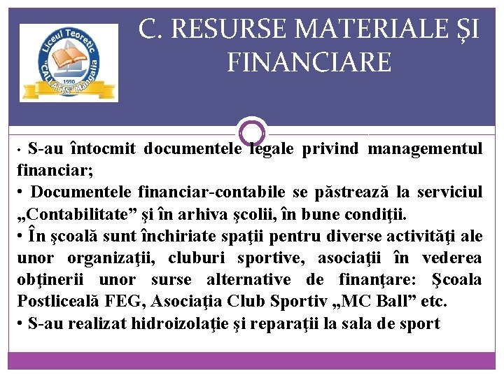 C. RESURSE MATERIALE ŞI FINANCIARE S-au întocmit documentele legale privind managementul financiar; • Documentele