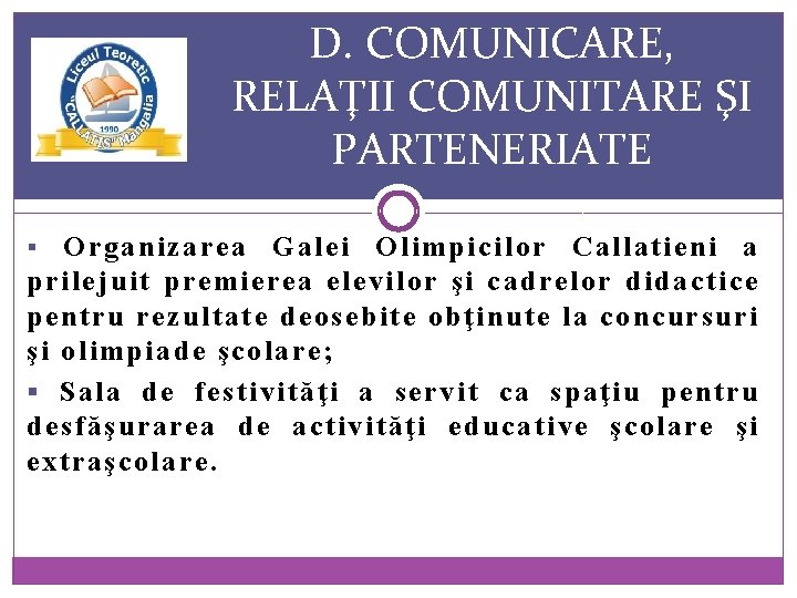 D. COMUNICARE, RELAŢII COMUNITARE ŞI PARTENERIATE Organizarea Galei Olimpicilor Callatieni a prilejuit premierea elevilor