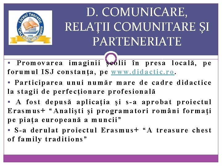 D. COMUNICARE, RELAŢII COMUNITARE ŞI PARTENERIATE § Promovarea imaginii şcolii în presa locală, pe