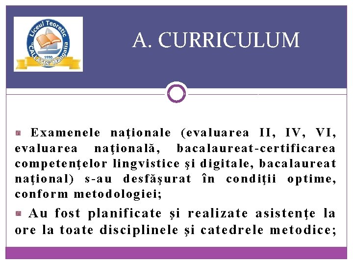 A. CURRICULUM Examenele naţionale (evaluarea II, IV, VI, evaluarea naţională, bacalaureat-certificarea competenţelor lingvistice şi