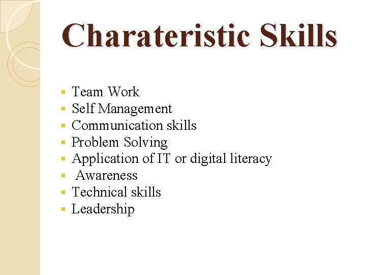 Charateristic Skills § § § § Team Work Self Management Communication skills Problem Solving