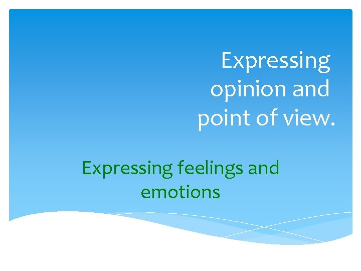 Expressing opinion and point of view. Expressing feelings and emotions 