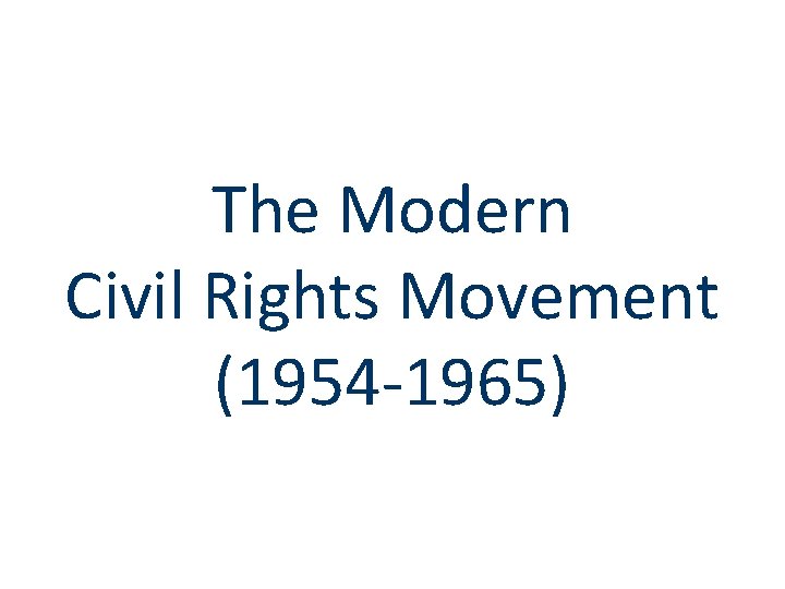 The Modern Civil Rights Movement (1954 -1965) 