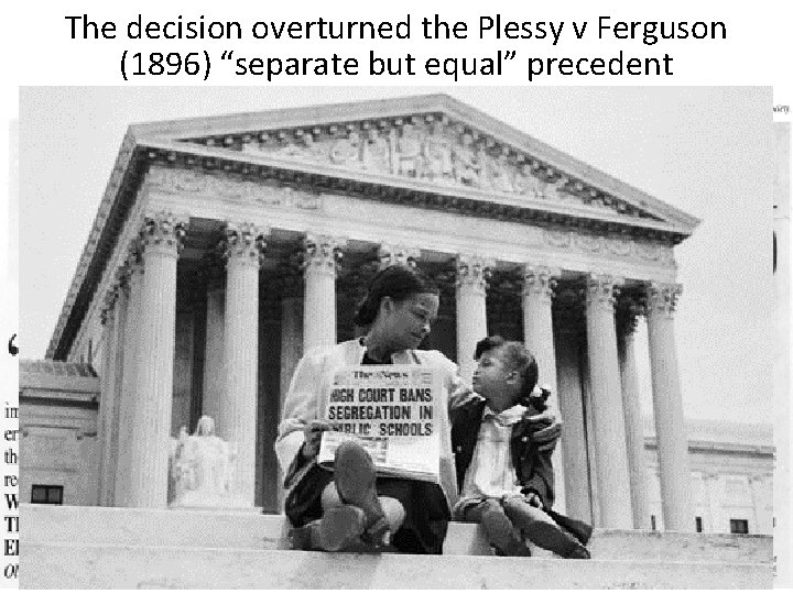 The decision overturned the Plessy v Ferguson (1896) “separate but equal” precedent 