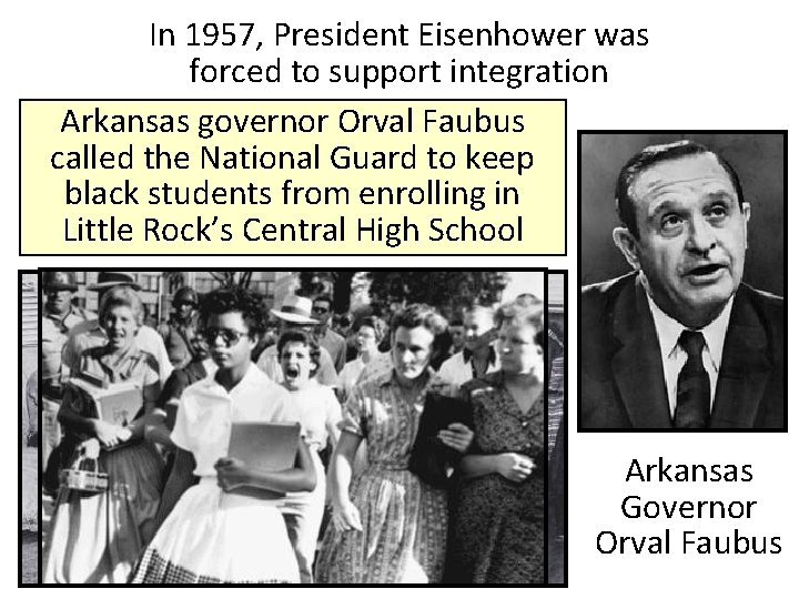 In 1957, President Eisenhower was forced to support integration Arkansas governor Orval Faubus called