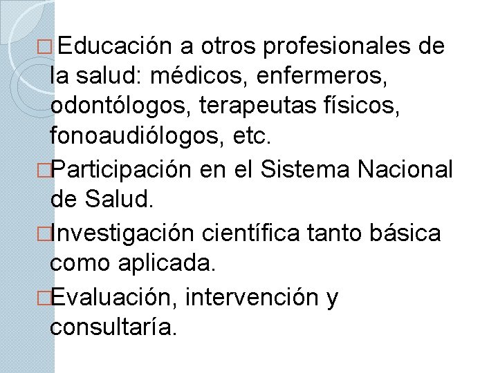 � Educación a otros profesionales de la salud: médicos, enfermeros, odontólogos, terapeutas físicos, fonoaudiólogos,