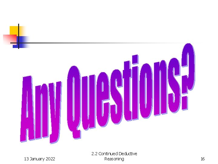 13 January 2022 2. 2 Continued Deductive Reasoning 16 