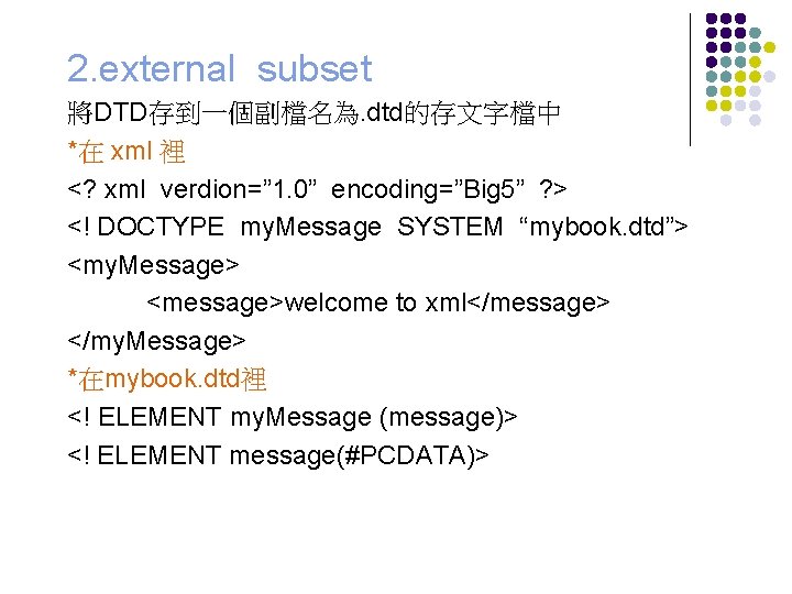 2. external subset 將DTD存到一個副檔名為. dtd的存文字檔中 *在 xml 裡 <? xml verdion=” 1. 0” encoding=”Big