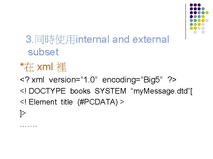 3. 同時使用internal and external subset *在 xml 裡 <? xml version=” 1. 0” encoding=”Big